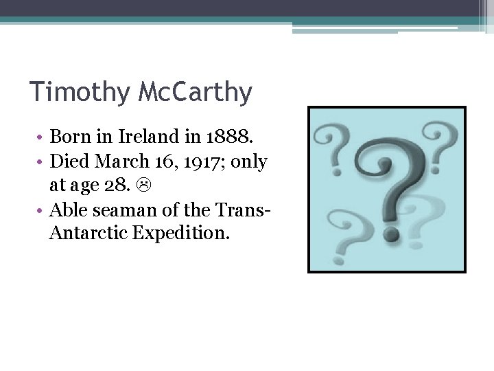 Timothy Mc. Carthy • Born in Ireland in 1888. • Died March 16, 1917;