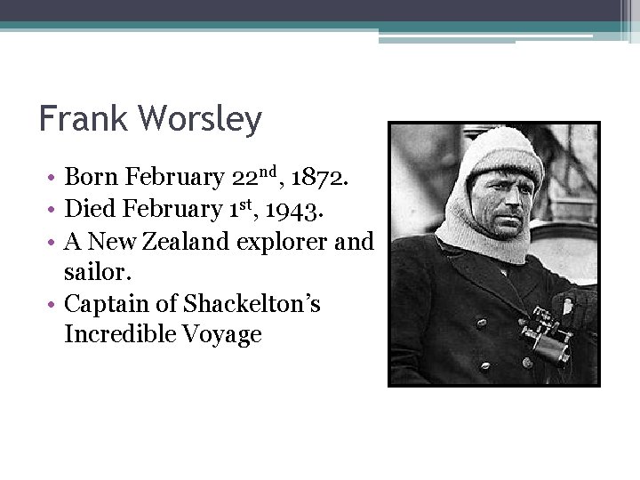 Frank Worsley • Born February 22 nd, 1872. • Died February 1 st, 1943.