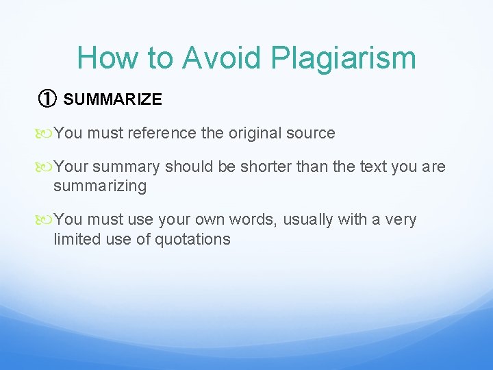 How to Avoid Plagiarism ① SUMMARIZE You must reference the original source Your summary