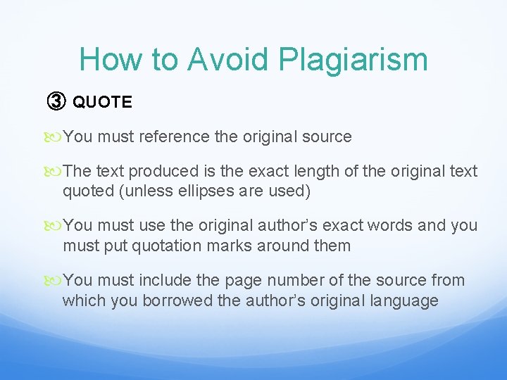 How to Avoid Plagiarism ③ QUOTE You must reference the original source The text