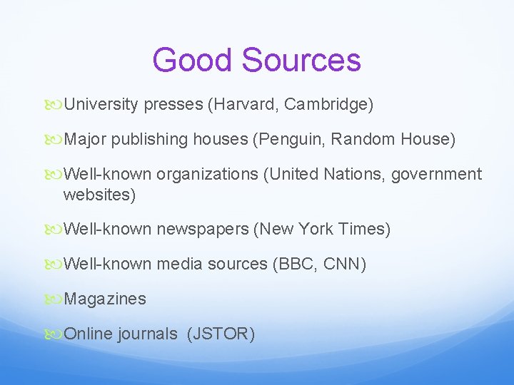 Good Sources University presses (Harvard, Cambridge) Major publishing houses (Penguin, Random House) Well-known organizations