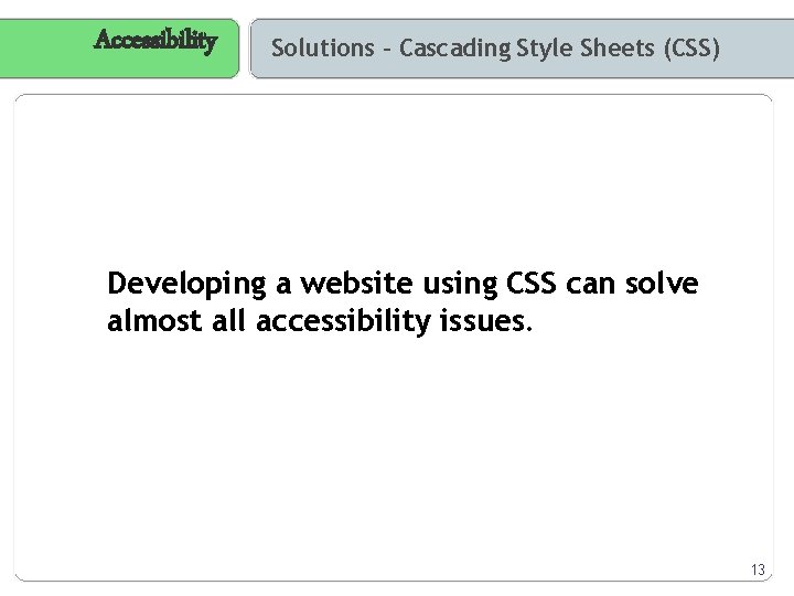 Accessibility Solutions – Cascading Style Sheets (CSS) Developing a website using CSS can solve