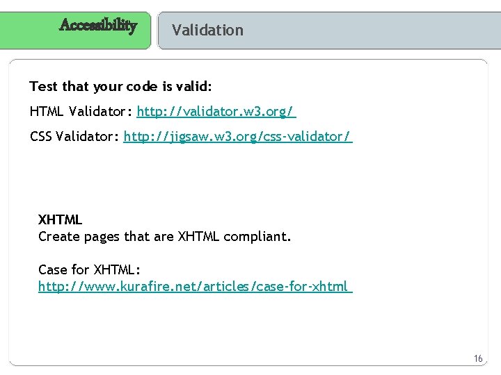 Accessibility Validation Test that your code is valid: HTML Validator : http: //validator. w