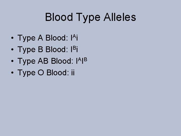 Blood Type Alleles • • Type A Blood: IAi Type B Blood: IBi Type