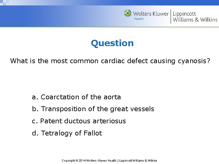 Question What is the most common cardiac defect causing cyanosis? a. Coarctation of the