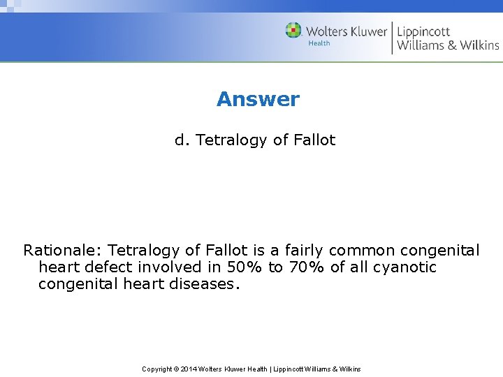 Answer d. Tetralogy of Fallot Rationale: Tetralogy of Fallot is a fairly common congenital