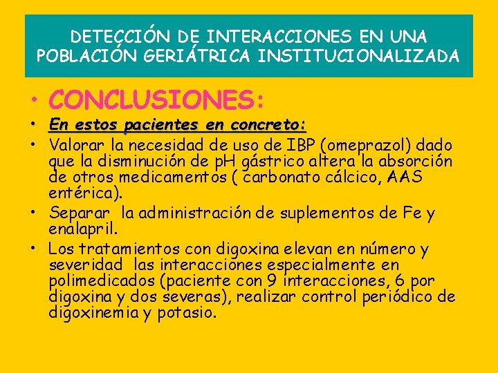 DETECCIÓN DE INTERACCIONES EN UNA POBLACIÓN GERIÁTRICA INSTITUCIONALIZADA • CONCLUSIONES: • En estos pacientes