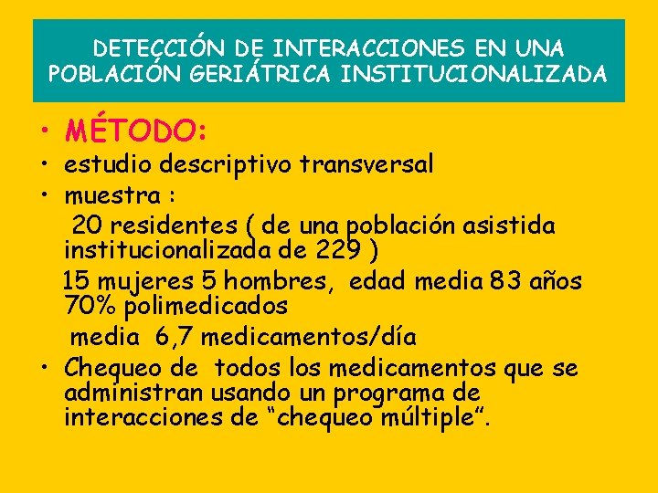 DETECCIÓN DE INTERACCIONES EN UNA POBLACIÓN GERIÁTRICA INSTITUCIONALIZADA • MÉTODO: • estudio descriptivo transversal