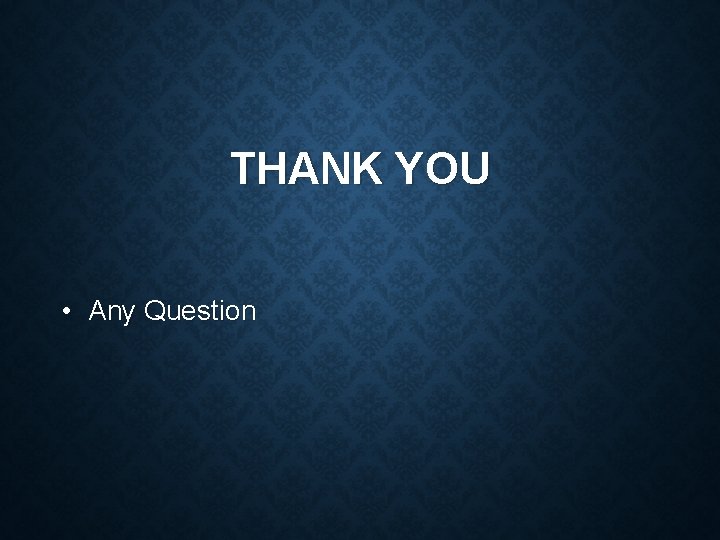 THANK YOU • Any Question 