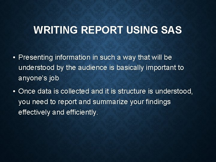 WRITING REPORT USING SAS • Presenting information in such a way that will be
