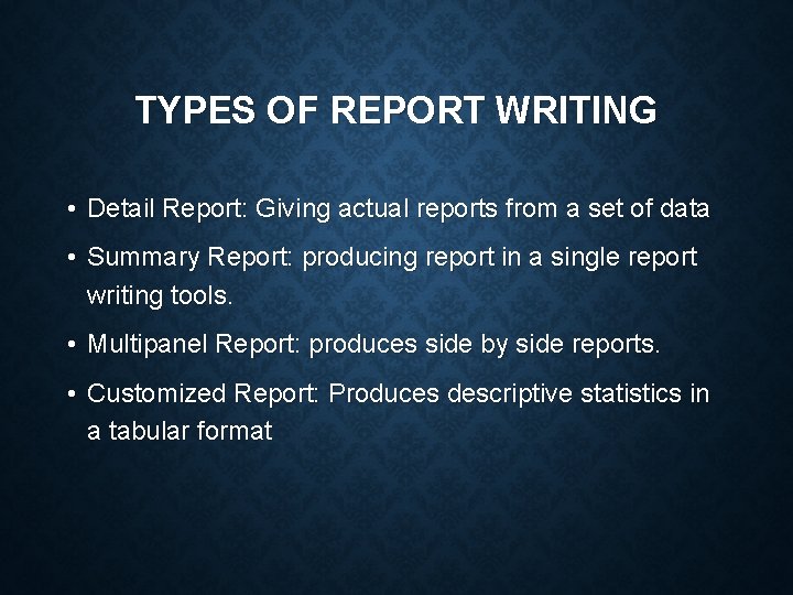 TYPES OF REPORT WRITING • Detail Report: Giving actual reports from a set of