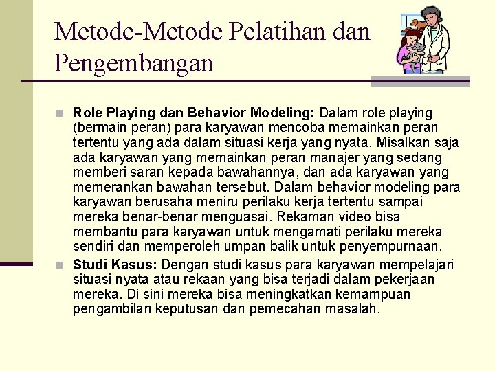 Metode-Metode Pelatihan dan Pengembangan n Role Playing dan Behavior Modeling: Dalam role playing (bermain