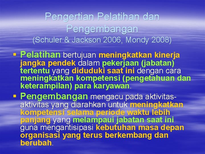 Pengertian Pelatihan dan Pengembangan (Schuler & Jackson 2006, Mondy 2008) § Pelatihan bertujuan meningkatkan