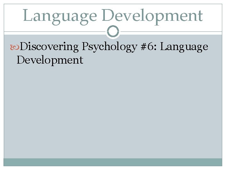 Language Development Discovering Psychology #6: Language Development 