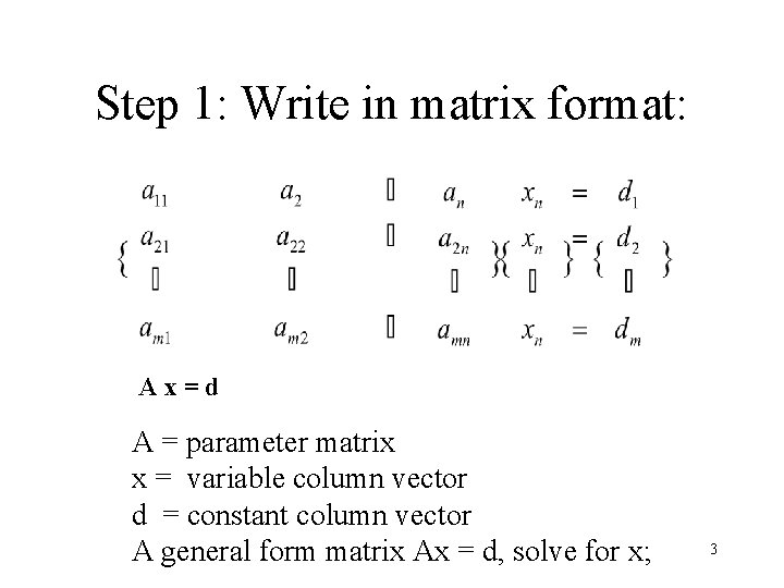 Step 1: Write in matrix format: Ax=d A = parameter matrix x = variable
