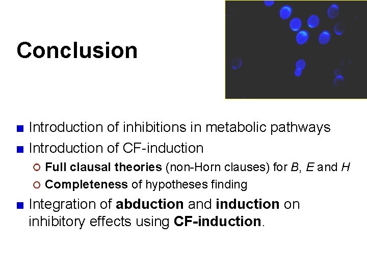 Conclusion Introduction of inhibitions in metabolic pathways Introduction of CF-induction Full clausal theories (non-Horn