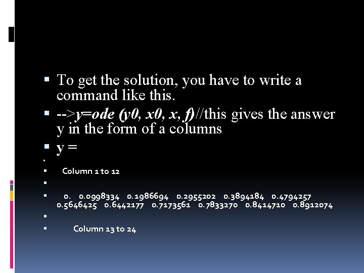  To get the solution, you have to write a command like this. -->y=ode
