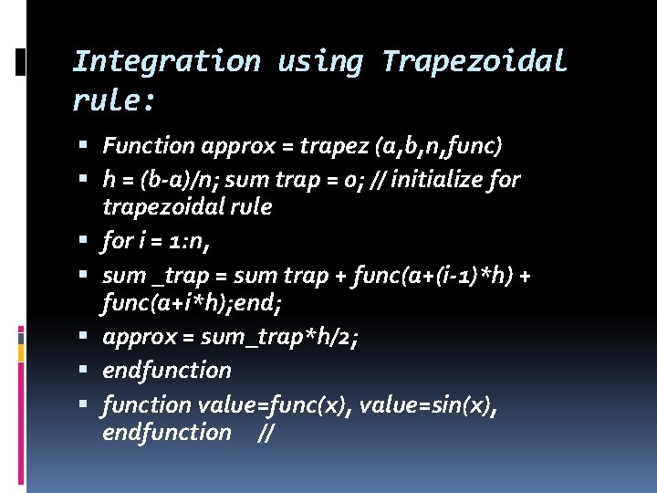 Integration using Trapezoidal rule: Function approx = trapez (a, b, n, func) h =