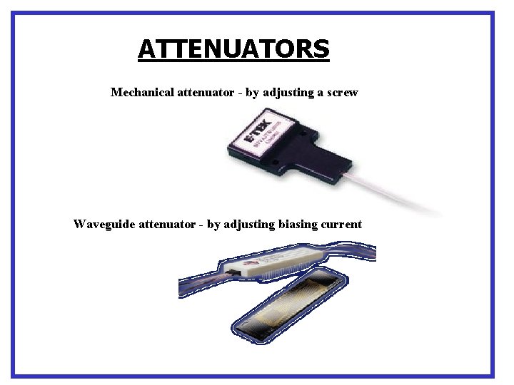 ATTENUATORS Mechanical attenuator - by adjusting a screw Waveguide attenuator - by adjusting biasing
