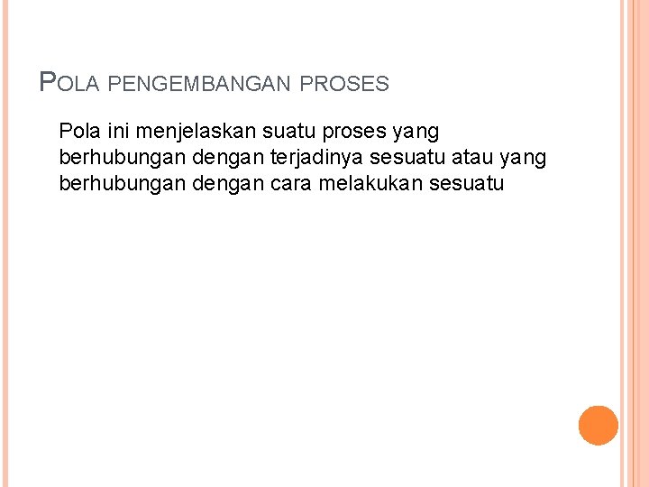 POLA PENGEMBANGAN PROSES Pola ini menjelaskan suatu proses yang berhubungan dengan terjadinya sesuatu atau