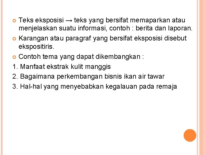 Teks eksposisi → teks yang bersifat memaparkan atau menjelaskan suatu informasi, contoh : berita