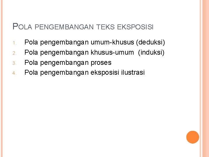 POLA PENGEMBANGAN TEKS EKSPOSISI 1. 2. 3. 4. Pola pengembangan umum-khusus (deduksi) Pola pengembangan