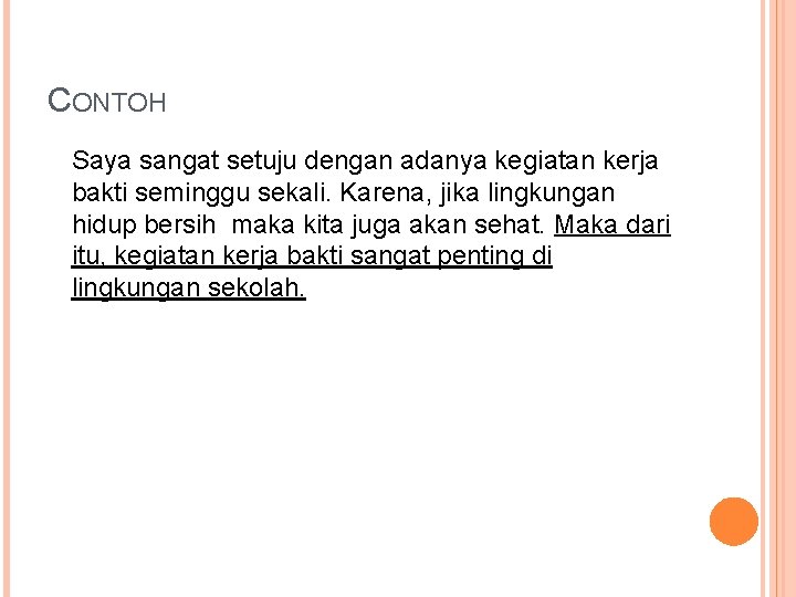 CONTOH Saya sangat setuju dengan adanya kegiatan kerja bakti seminggu sekali. Karena, jika lingkungan