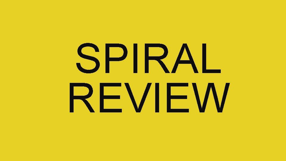 SPIRAL REVIEW 