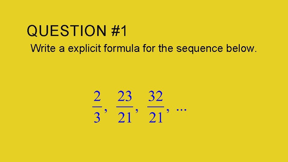 QUESTION #1 Write a explicit formula for the sequence below. 
