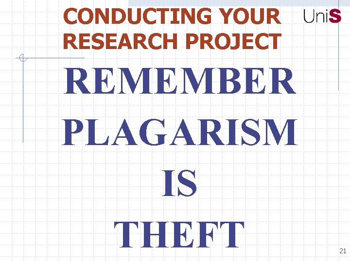 CONDUCTING YOUR RESEARCH PROJECT REMEMBER PLAGARISM IS THEFT 21 