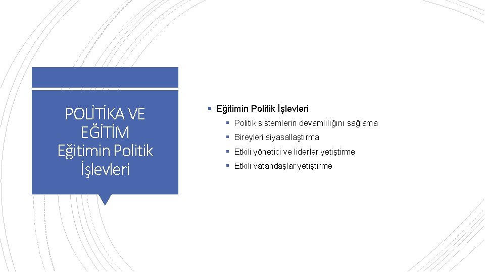 POLİTİKA VE EĞİTİM Eğitimin Politik İşlevleri § Politik sistemlerin devamlılığını sağlama § Bireyleri siyasallaştırma