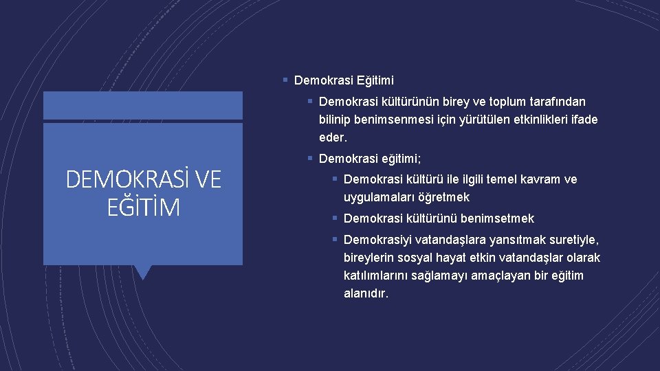 § Demokrasi Eğitimi § Demokrasi kültürünün birey ve toplum tarafından bilinip benimsenmesi için yürütülen