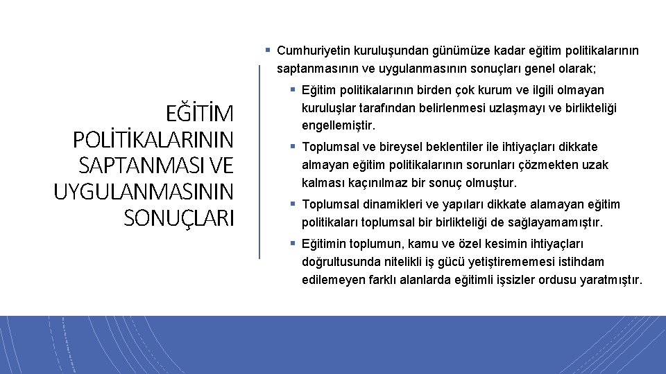 § Cumhuriyetin kuruluşundan günümüze kadar eğitim politikalarının saptanmasının ve uygulanmasının sonuçları genel olarak; EĞİTİM