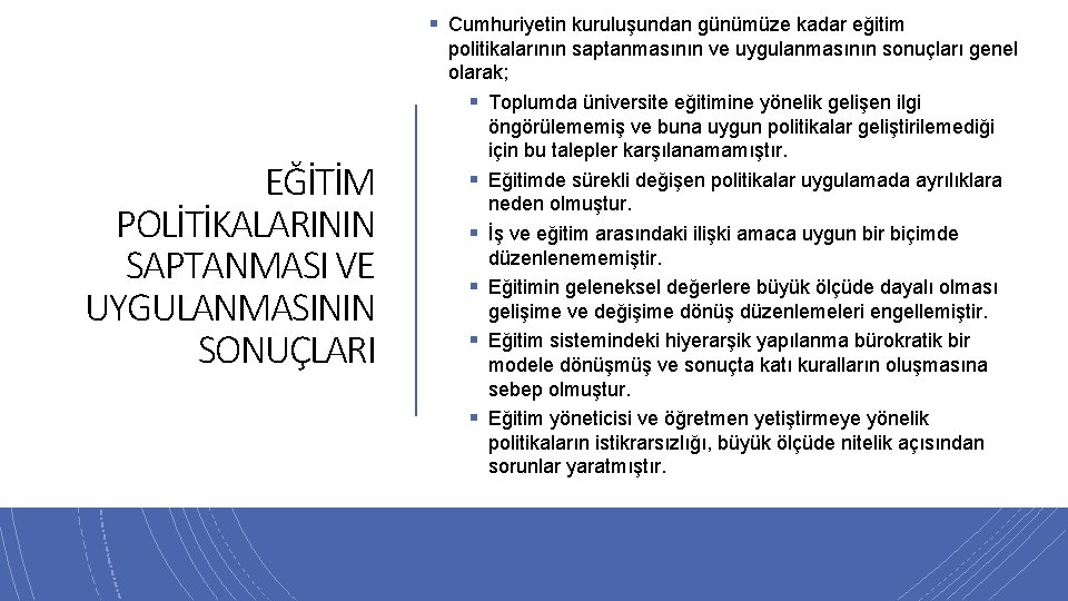 § Cumhuriyetin kuruluşundan günümüze kadar eğitim EĞİTİM POLİTİKALARININ SAPTANMASI VE UYGULANMASININ SONUÇLARI politikalarının saptanmasının