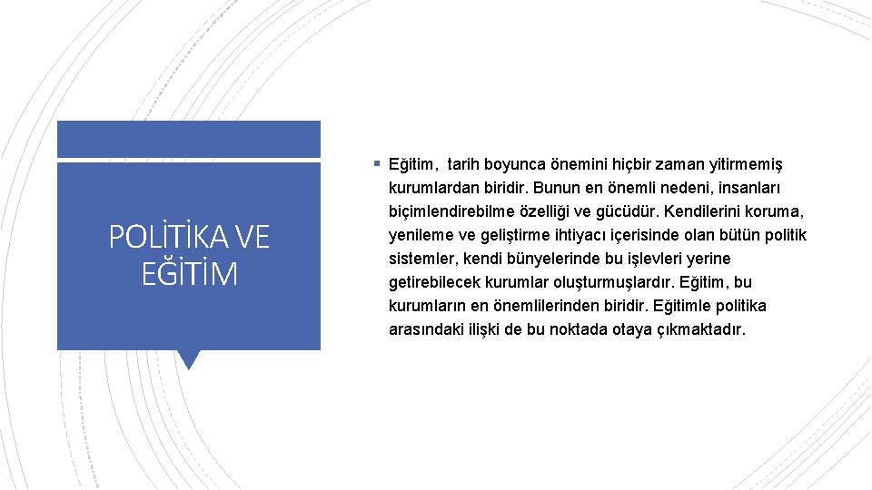 § Eğitim, tarih boyunca önemini hiçbir zaman yitirmemiş POLİTİKA VE EĞİTİM kurumlardan biridir. Bunun