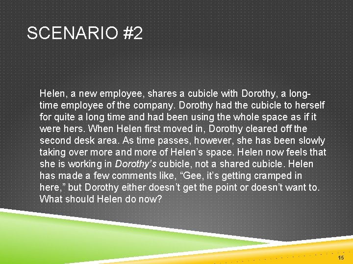 SCENARIO #2 Helen, a new employee, shares a cubicle with Dorothy, a longtime employee SCENARIO #2 Helen, a new employee, shares a cubicle with Dorothy, a longtime employee