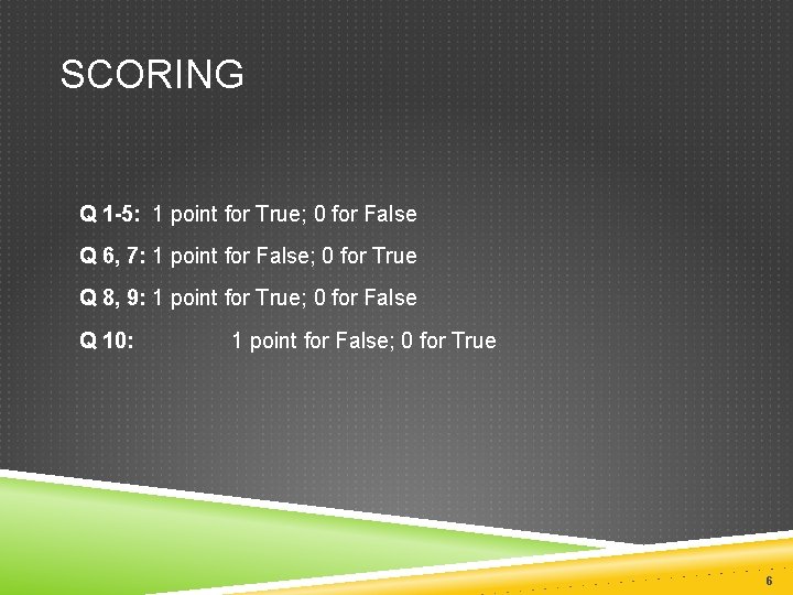 SCORING Q 1 -5: 1 point for True; 0 for False Q 6, 7: SCORING Q 1 -5: 1 point for True; 0 for False Q 6, 7: