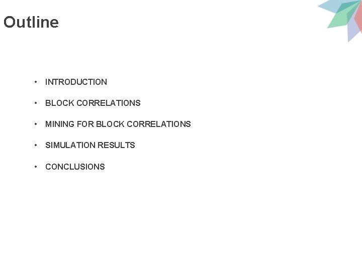 Outline • INTRODUCTION • BLOCK CORRELATIONS • MINING FOR BLOCK CORRELATIONS • SIMULATION RESULTS