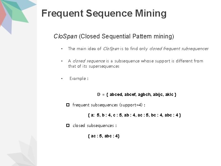 Frequent Sequence Mining Clo. Span (Closed Sequential Pattern mining) • The main idea of