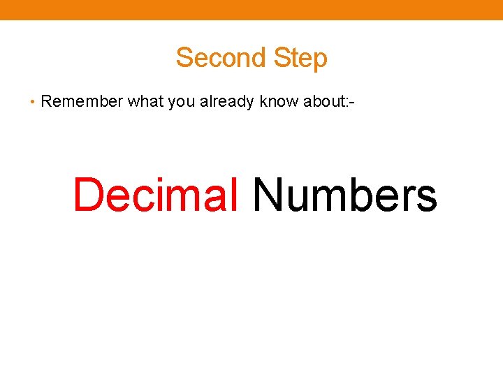 Second Step • Remember what you already know about: - Decimal Numbers 