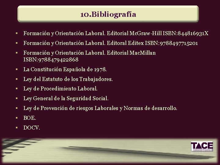 10. Bibliografía § Formación y Orientación Laboral. Editorial Mc. Graw-Hill ISBN: 844816931 X §