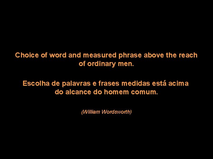 Choice of word and measured phrase above the reach of ordinary men. William Wordsworth