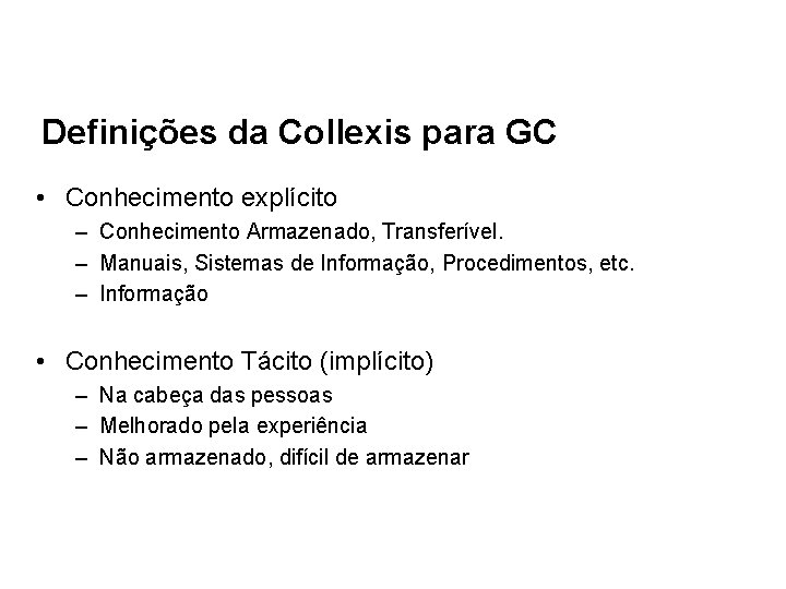 Definições da Collexis para GC • Conhecimento explícito – Conhecimento Armazenado, Transferível. – Manuais,