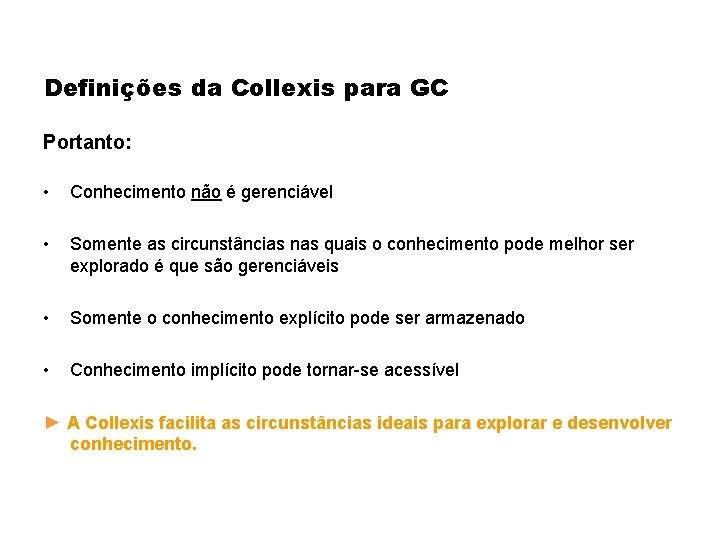 Definições da Collexis para GC Portanto: • Conhecimento não é gerenciável • Somente as