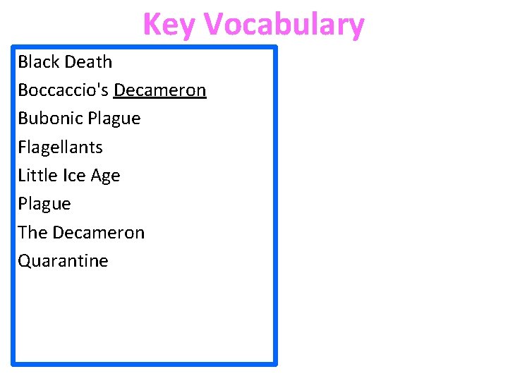 Key Vocabulary Black Death Boccaccio's Decameron Bubonic Plague Flagellants Little Ice Age Plague The