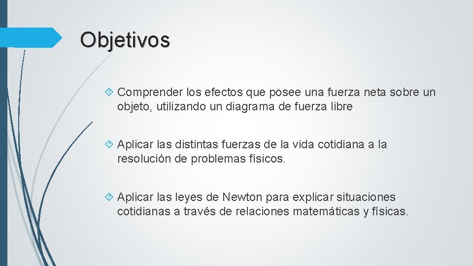Objetivos Comprender los efectos que posee una fuerza neta sobre un objeto, utilizando un