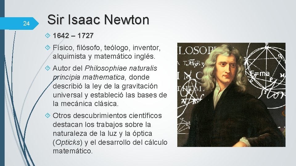 24 Sir Isaac Newton 1642 – 1727 Físico, filósofo, teólogo, inventor, alquimista y matemático