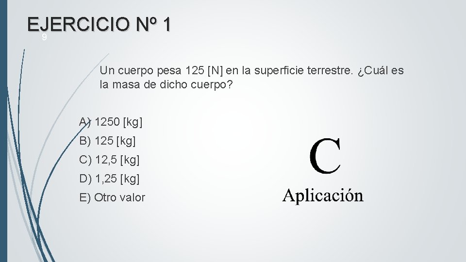 EJERCICIO Nº 1 9 Un cuerpo pesa 125 [N] en la superficie terrestre. ¿Cuál