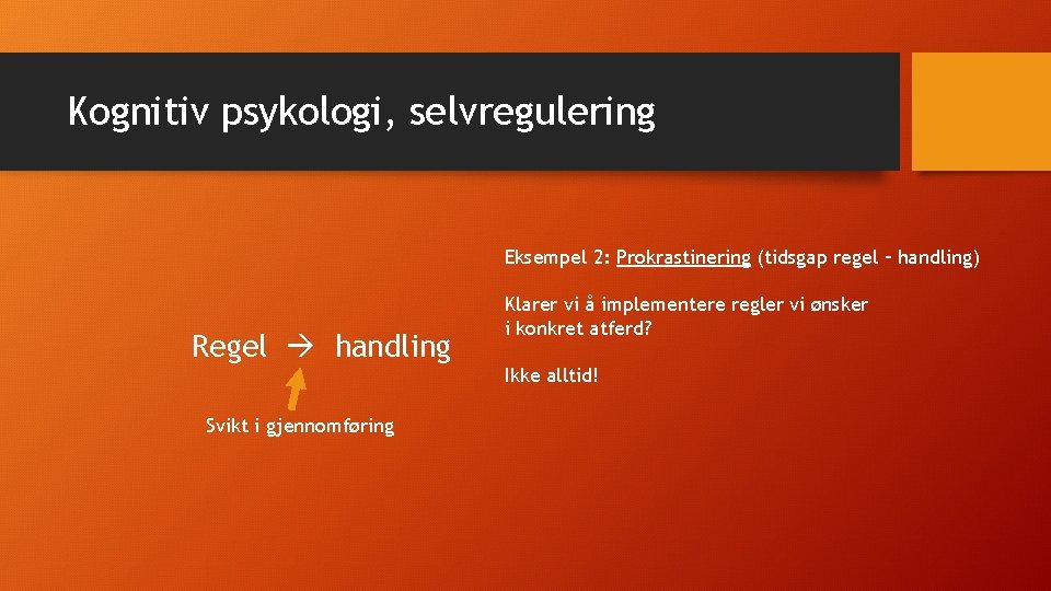 Kognitiv psykologi, selvregulering Eksempel 2: Prokrastinering (tidsgap regel – handling) Regel handling Klarer vi