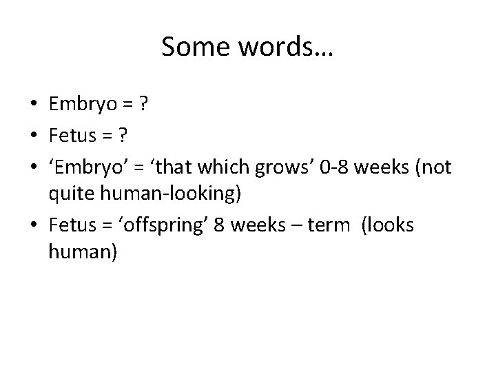 Some words… • Embryo = ? • Fetus = ? • ‘Embryo’ = ‘that